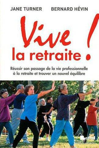Vive la retraite ! Réussir son passage de la vie professionnelle à la retraite et trouver un nouvel