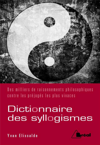 Dictionnaire de syllogismes. Deux mille raisonnements philosophiques pour ébranler les préjugés les