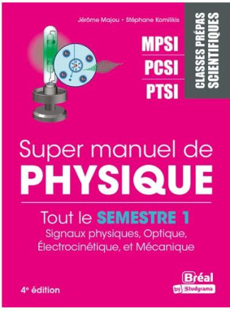 Super manuel de physique semestre 1. Classes prépas scientifiques MPSI-PCSI-PTSI, 4e édition revue e
