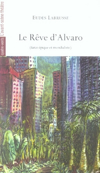 Le Rêve d'Alvaro. Farce épique et mondialiste