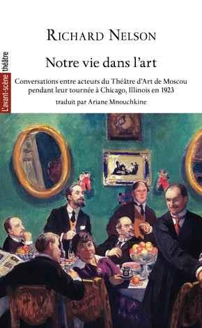 Notre vie dans l'art. Conversations entre acteurs du Théâtre d'Art de Moscou pendant leur tournée à