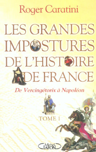 Les grandes impostures de l'histoire de France. Tome 1, de Vercingétorix à Napoléon