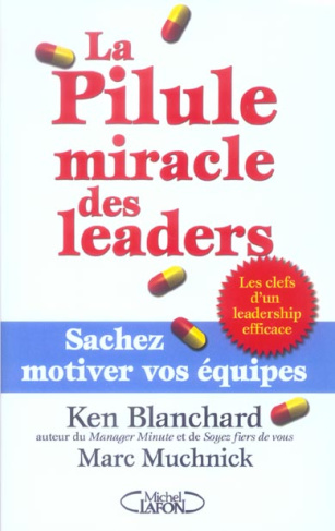 La Pilule miracle des leaders. Sachez motiver vos équipes