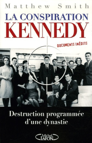 La conspiration Kennedy. Destruction programmée d'une dynastie
