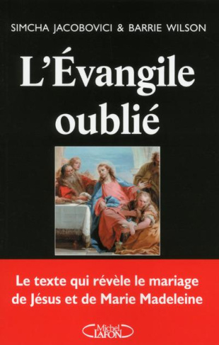 L'Evangile oublié. Le texte qui révèle le mariage de Jésus et de Marie Madeleine