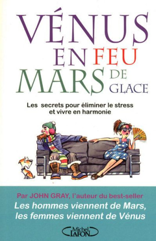 Vénus en feu et Mars de glace. Les secrets pour éliminer le stress et vivre en harmonie