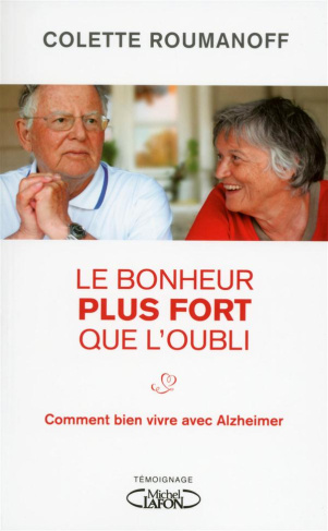 Le bonheur plus fort que l'oubli. Comment bien vivre avec Alzheimer