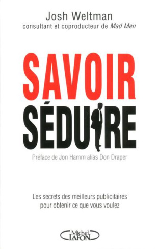 Savoir séduire. Les secrets des meilleurs publicitaires pour obtenir ce que vous voulez