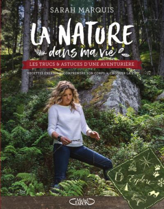 La nature dans ma vie. Les trucs et astuces d'une aventurière, recettes énergie, comprendre son corp