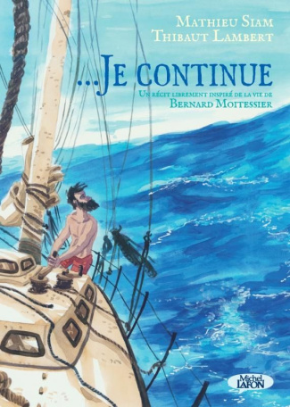 ...Je continue. Un récit librement inspiré de la vie de Bernard Moitessier