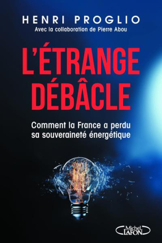 L'étrange débâcle. Comment la France a perdu sa souveraineté énergétique