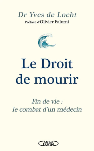 Le Droit de mourir. Fin de vie : le combat d'un médecin