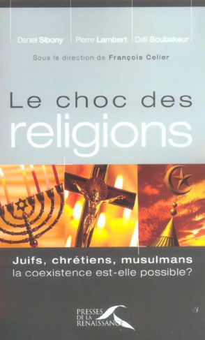 Le choc des religions. Juifs, chrétiens, musulmans, la coexistence est-elle possible ?