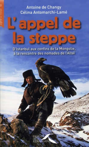 L'appel de la steppe. D'Istanbul aux confins de la Mongolie, à la rencontre des nomades de l'Altaï