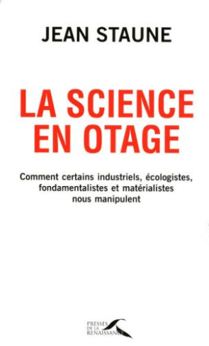 La science en otage. Comment certains industriels, écologistes, fondamentalistes et matérialistes no