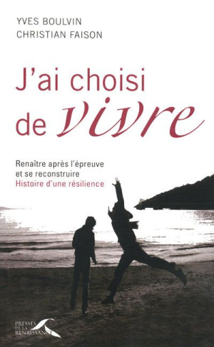 J'ai choisi de vivre. Renaître après l'épreuve et se reconstruire : histoire d'une résilience