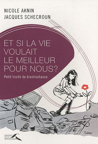 Et si la vie voulait le meilleur pour nous ? Petit traité de bientraitance