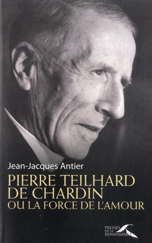 Pierre Teilhard de Chardin ou la force de l'amour