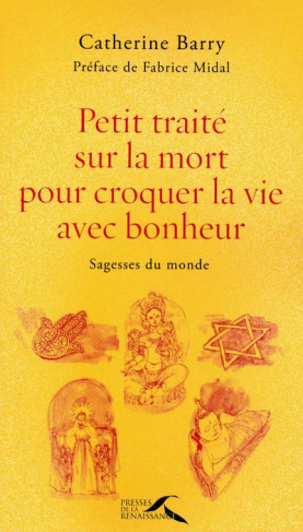 Petit traité sur la mort pour croquer la vie avec bonheur. Sagesses du monde