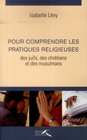 Pour comprendre les pratiques religieuses des juïfs, des chrétiens et des musulmans. 3e édition revu