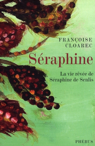 Séraphine. La vie rêvée de Séraphine de Senlis