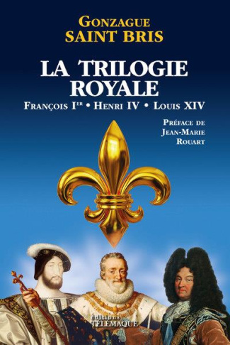 La Trilogie royale : François 1er, Henri IV, Louis XIV