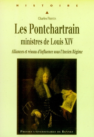 Les Ponchartrain, ministres de Louis XIV. Alliances et réseau d'influence sous l'Ancien Régime