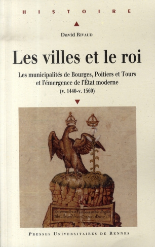 Les villes et le roi (v. 1440-v. 1560). Les municipalités de Bourges, Poitiers et Tours et l'émergen