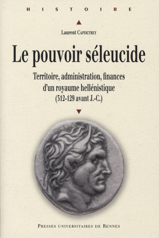 Le pouvoir séleucide. Territoire, administration, finances d'un royaume hellénistique (312-129 avant
