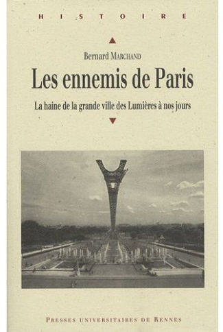 Les ennemis de Paris. La haine de la grande ville des Lumières à nos jours