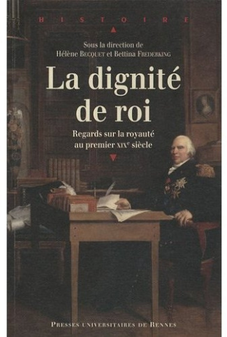 La Dignité de roi. Regards sur la royauté en France au premier XIXe siècle