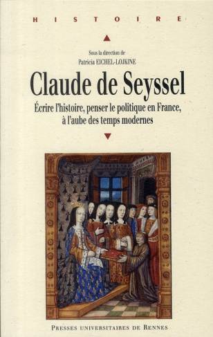 Claude de Seyssel. Ecrire l'histoire, penser le politique en France, à l'aube des temps modernes