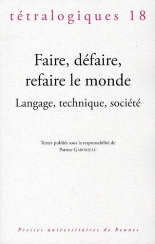 Tétralogiques N° 18, 2010 : Faire, défaire, refaire le monde. Langage, technique, société