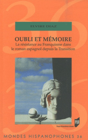 Oubli et mémoire. La résistance au Franquisme dans le roman espagnol depuis la Transition