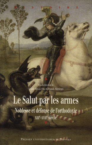 Le Salut par les armes. Noblesse et défense de l'orthodoxie (XIIIe-XVIIe siècle)