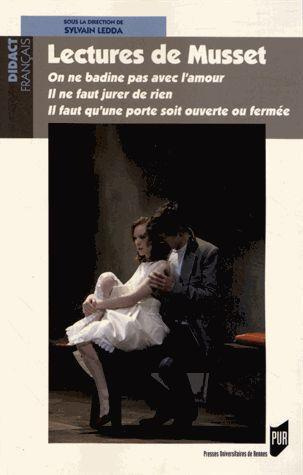 Lectures de Musset. On ne badine pas avec l'amour ; Il ne faut jurer de rien ; Il faut qu'une porte