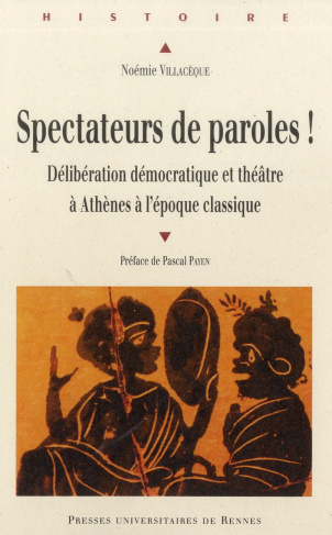 Spectateurs de paroles ! Délibération démocratique et théâtre à Athènes à l'époque classique