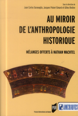Au miroir de l'anthropologie historique. Mélanges offerts à Nathan Wachtel