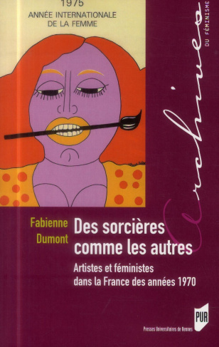Des sorcières comme les autres. Artistes et féministes dans la France des années 1970
