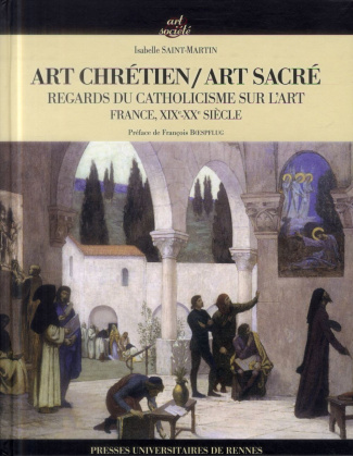 Art chrétien / Art sacré. Regards du catholicisme sur l'art (France, XIXe-XXe siècle)