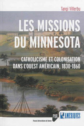 Les missions du Minnesota. Catholicisme et colonisation dans l'Ouest américain, 1830-1860