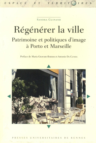 Régénérer la ville. Patrimoine et politiques d'image à Porto et Marseille