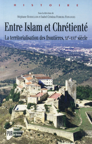 Entre Islam et Chrétienté. La territorialisation des frontières, XIe-XVIe siècles