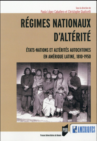 Régimes nationaux d'altérité. Etats-nations et altérités autochtones en Amérique latine, 1810-1950