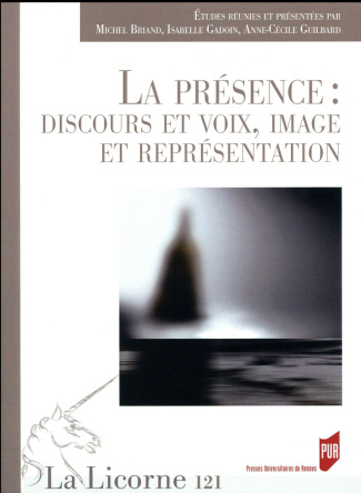 La Licorne N° 121/2016 : La présence : discours et voix, image et représentation
