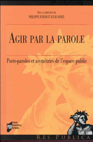 Agir par la parole. Porte-paroles et asymétries de l'espace public