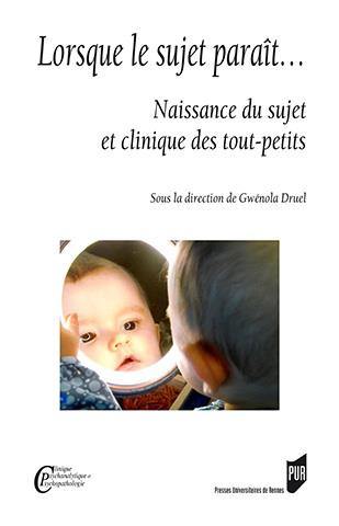Lorsque le sujet paraît... Naissance du sujet et clinique des tout-petits