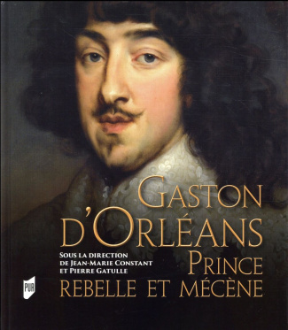 Gaston d'Orléans. Prince rebelle et mécène
