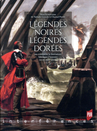 Légendes noires, légendes dorées ou comment la littérature fabrique l'histoire (XVIIe-XIXe siècles)