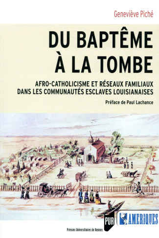 Du baptême à la tombe. Afro-catholicisme et réseaux familiaux dans les communautés esclaves louisian